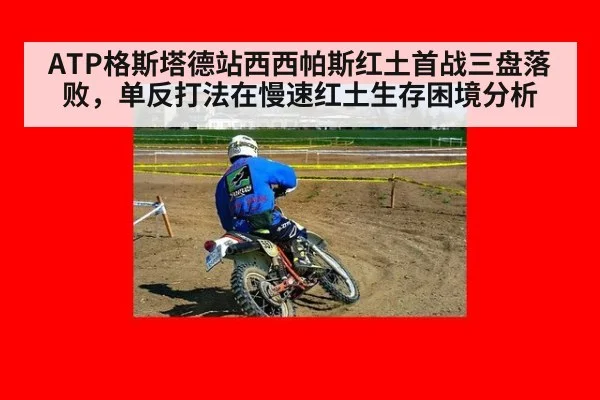 ATP格斯塔德站西西帕斯红土首战三盘落败，单反打法在慢速红土生存困境分析