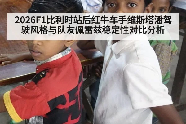 2026F1比利时站后红牛车手维斯塔潘驾驶风格与队友佩雷兹稳定性对比分析